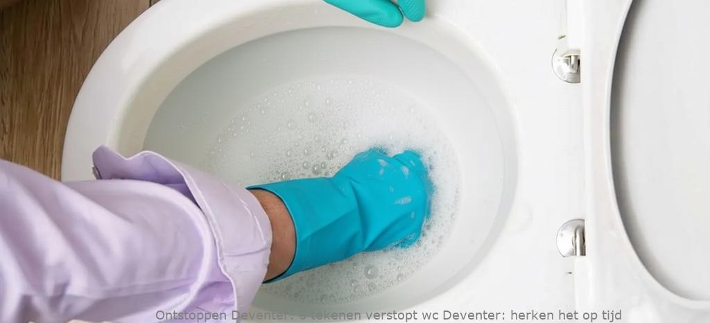 6 tekenen verstopt wc Deventer: herken het op tijd