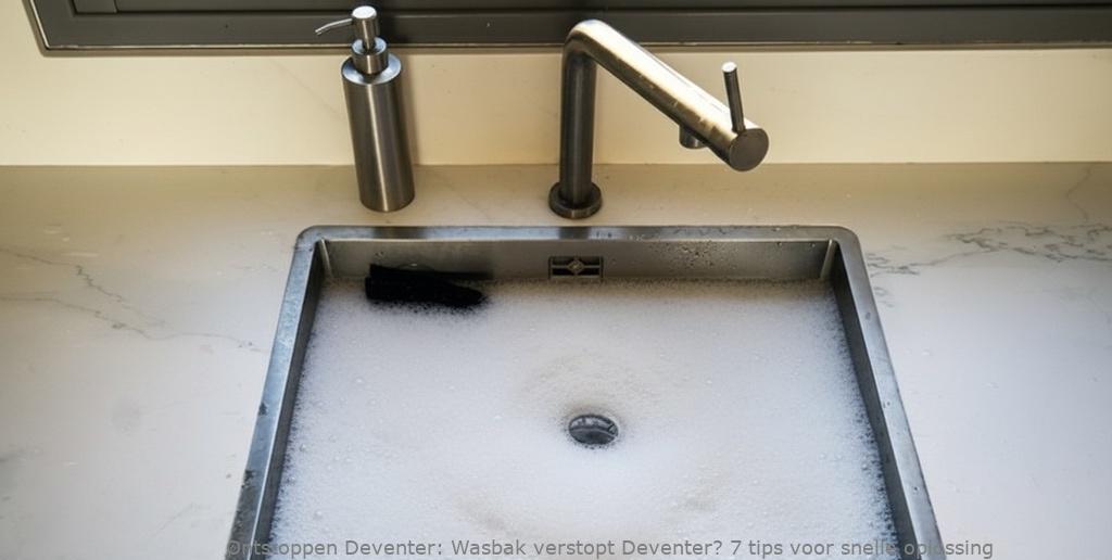Wasbak verstopt Deventer? 7 tips voor snelle oplossing